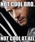 Image result for Bro Not Cool Meme