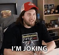 Image result for Seriously Joking Meme