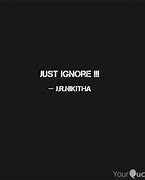 Image result for Just Ignore It Meaning