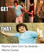 Image result for Nacho Libre Corn Meme