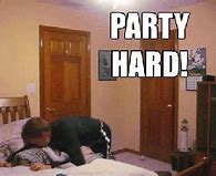 Image result for Party Too Hard Meme