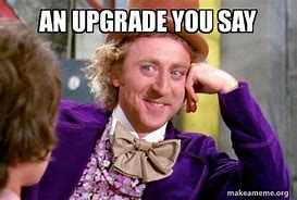Image result for Think It's a Upgrade Meme