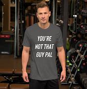 Image result for You're Not That Guy Meme