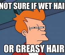 Image result for Greasy Hair Meme