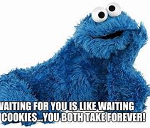 Image result for Cookie Monster Waiting Meme