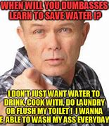 Image result for Save Water Meme