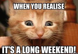 Image result for Long Weekend Coming Up Meme