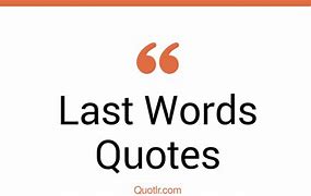 Image result for Last Words Quotes