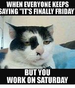 Image result for Work On Saturday Meme