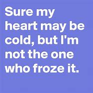Image result for My Heart Is Cold Quotes