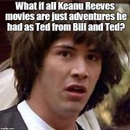 Image result for Keanu Reeves Ted Meme