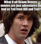 Image result for Keanu Reeves Bill and Ted Meme