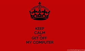 Image result for Get Off of My Computer
