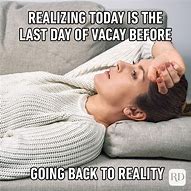 Image result for Post-Vacation Meme