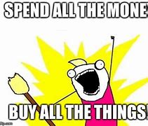 Image result for Buy All the Things Meme