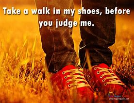 Image result for Take a Walk in My Shoes Quotes