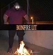 Image result for Bonfire Lit Meme