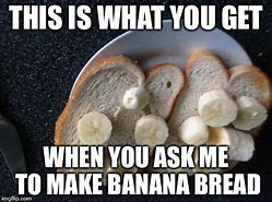 Image result for Banana Bread Muffin Meme