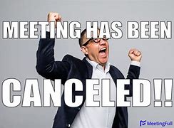 Image result for Cancel Meeting Meme