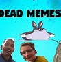 Image result for Dead Meme Formats