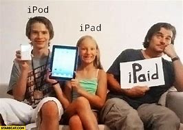 Image result for iPhone/iPad iPod Ipaid Meme