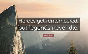 Image result for Heroes Get Remembered but Legends Never Die
