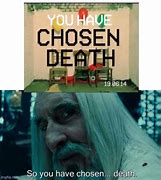 Image result for You Choose Death Meme