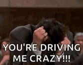 Image result for You Drive Me Crazy Meme