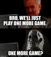 Image result for Gaming One More Meme
