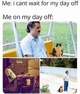 Image result for I Need My 3-Day Off Memes