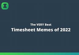 Image result for Must Do Timesheet Now Meme