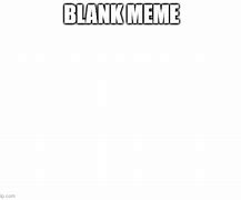 Image result for Blank Memes