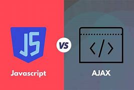 Image result for Difference Between Ajax and JavaScript