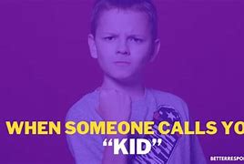Image result for People Who Call You Kid Meme