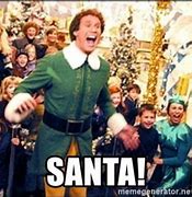 Image result for Buddy The Elf Santa Is Coming