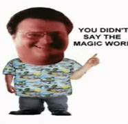 Image result for Say the Magic Word Meme