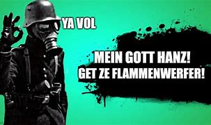 Image result for Hans Get the Flammenwerfer Meme