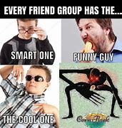Image result for Every Friend Group Has Meme