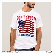 Image result for Don't Shoot T-Shirt