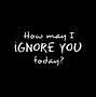 Image result for Don't Ignore Me