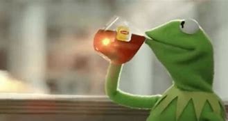 Image result for Kermit Sips Tea Meme