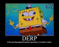 Image result for Spongebob Derp Meme
