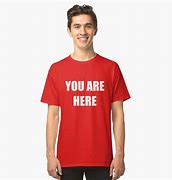 Image result for You Are Here T-Shirt