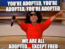 Image result for You're Adopted Meme