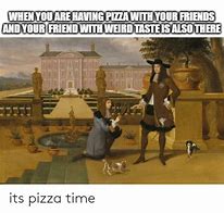 Image result for It's Pizza Time Meme