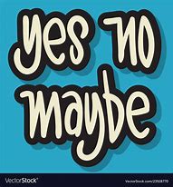 Image result for Yes No Maybe