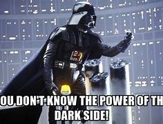 Image result for You Don't Know the Power of the Dark Side Meme