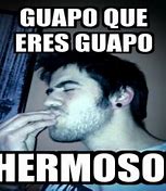 Image result for Muy Guapo Eh Meme