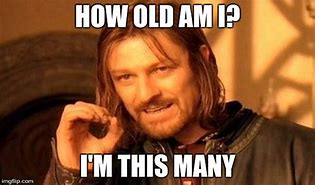 Image result for How Old Are You 7 Meme