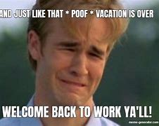Image result for Vacation Over Back to Work Meme